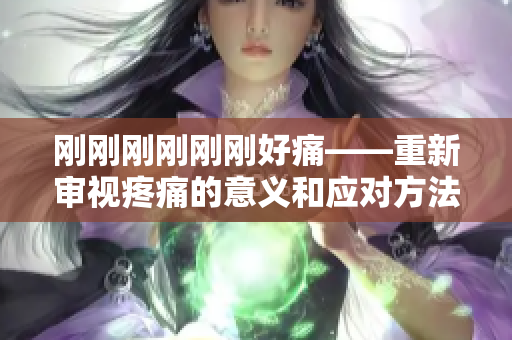 剛剛剛剛剛剛好痛——重新審視疼痛的意義和應(yīng)對(duì)方法