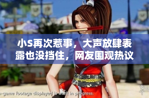 小S再次惹事，大聲放肆表露也沒(méi)擋住，網(wǎng)友圍觀熱議