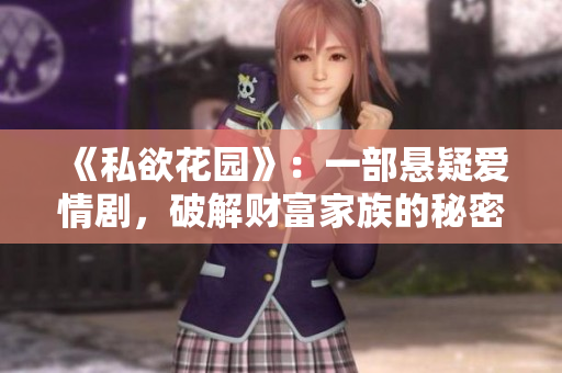 《私欲花園》：一部懸疑愛情劇，破解財富家族的秘密密碼。