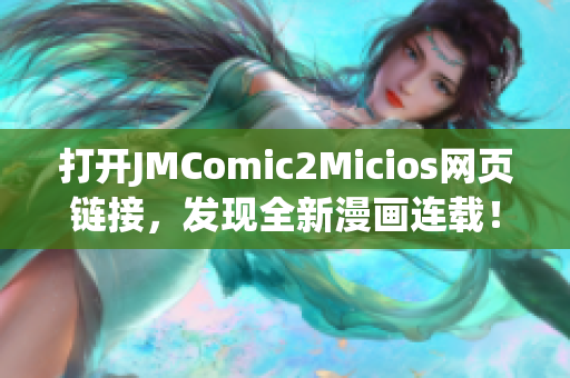 打開(kāi)JMComic2Micios網(wǎng)頁(yè)鏈接，發(fā)現(xiàn)全新漫畫(huà)連載！(1)