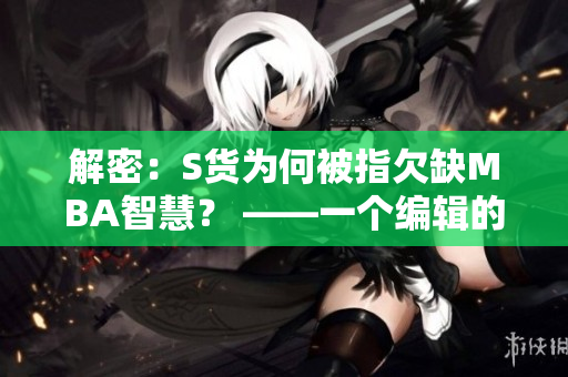解密：S貨為何被指欠缺MBA智慧？ ——一個編輯的分析