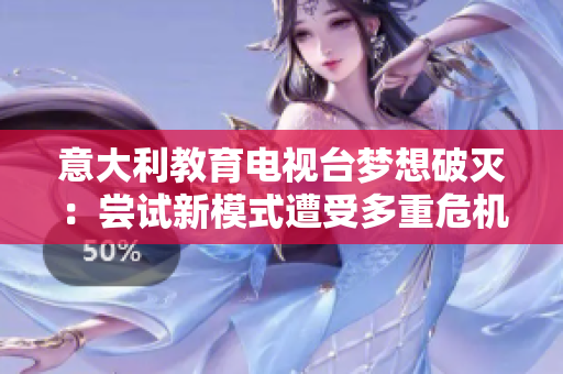 意大利教育電視臺夢想破滅：嘗試新模式遭受多重危機
