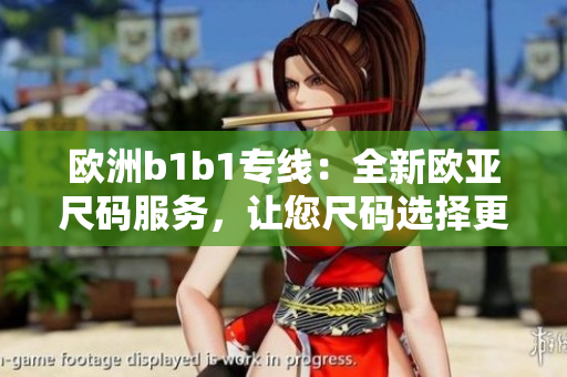 歐洲b1b1專線：全新歐亞尺碼服務(wù)，讓您尺碼選擇更便捷