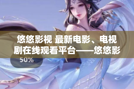 悠悠影視 最新電影、電視劇在線觀看平臺——悠悠影視官網(wǎng)