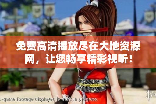 免費(fèi)高清播放盡在大地資源網(wǎng)，讓您暢享精彩視聽！
