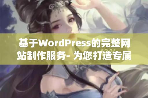 基于WordPress的完整網(wǎng)站制作服務(wù)- 為您打造專屬定制網(wǎng)站(1)