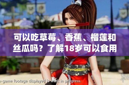 可以吃草莓、香蕉、榴蓮和絲瓜嗎？了解18歲可以食用嗎？(1)