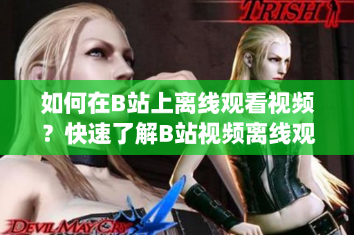 如何在B站上離線觀看視頻？快速了解B站視頻離線觀看方法(1)