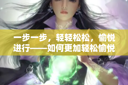 一步一步，輕輕松松，愉悅進(jìn)行——如何更加輕松愉悅地完成任務(wù)