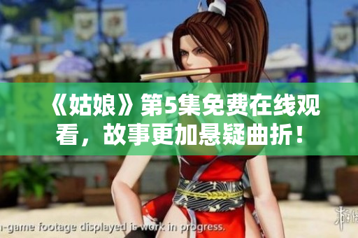 《姑娘》第5集免費(fèi)在線觀看，故事更加懸疑曲折！