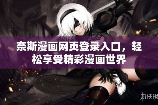 奈斯漫畫網(wǎng)頁(yè)登錄入口，輕松享受精彩漫畫世界