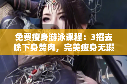 免費(fèi)瘦身游泳課程：3招去除下身贅肉，完美瘦身無瑕泳姿