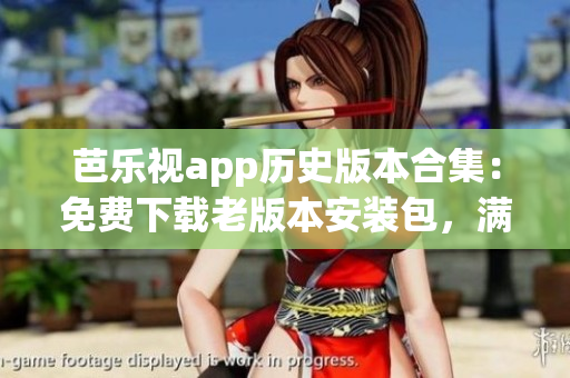 芭樂(lè)視app歷史版本合集：免費(fèi)下載老版本安裝包，滿足不同需求(1)