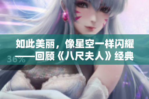 如此美麗，像星空一樣閃耀——回顧《八尺夫人》經(jīng)典臺詞