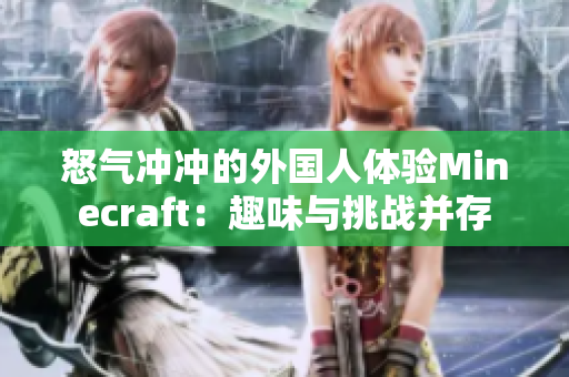 怒氣沖沖的外國(guó)人體驗(yàn)Minecraft：趣味與挑戰(zhàn)并存