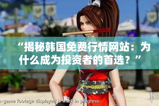 “揭秘韓國(guó)免費(fèi)行情網(wǎng)站：為什么成為投資者的首選？”