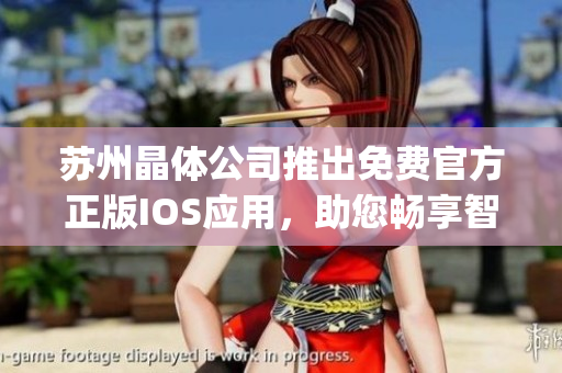 蘇州晶體公司推出免費官方正版IOS應(yīng)用，助您暢享智能生活(1)