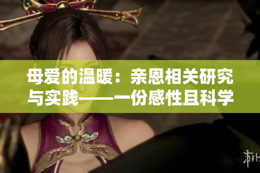 母愛(ài)的溫暖：親恩相關(guān)研究與實(shí)踐——一份感性且科學(xué)的PPT