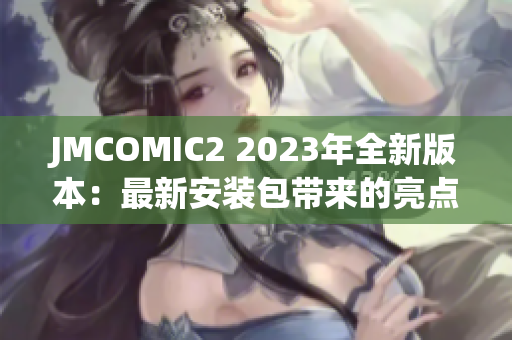 JMCOMIC2 2023年全新版本：最新安裝包帶來的亮點和更新!