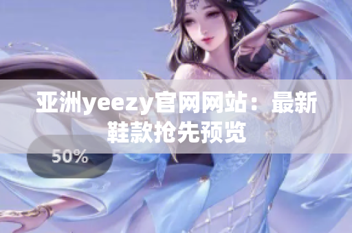 亞洲yeezy官網(wǎng)網(wǎng)站：最新鞋款搶先預覽