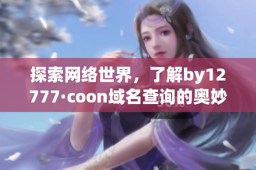 探索網(wǎng)絡(luò)世界，了解by12777·coon域名查詢的奧妙