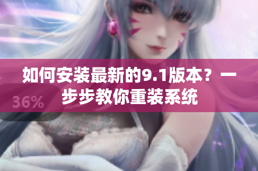 如何安裝最新的9.1版本？一步步教你重裝系統(tǒng)