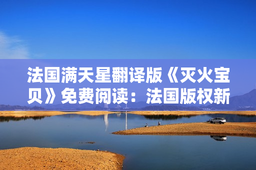 法國滿天星翻譯版《滅火寶貝》免費(fèi)閱讀：法國版權(quán)新作登場