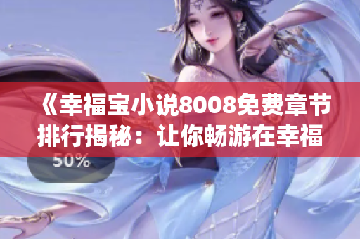 《幸福寶小說(shuō)8008免費(fèi)章節(jié)排行揭秘：讓你暢游在幸福的海洋中》(1)