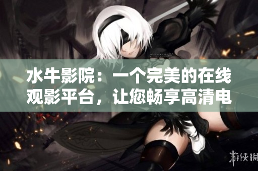 水牛影院：一個完美的在線觀影平臺，讓您暢享高清電影和劇集的世界