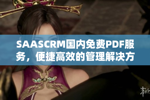 SAASCRM國內(nèi)免費PDF服務(wù)，便捷高效的管理解決方案