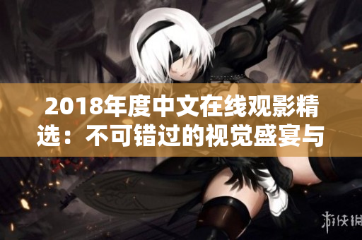 2018年度中文在線觀影精選：不可錯(cuò)過的視覺盛宴與情感深度體驗(yàn)