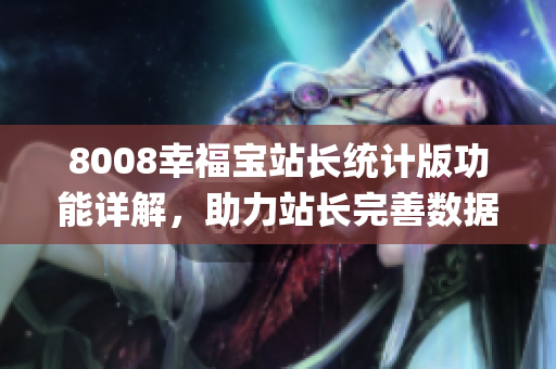 8008幸福寶站長(zhǎng)統(tǒng)計(jì)版功能詳解，助力站長(zhǎng)完善數(shù)據(jù)分析與優(yōu)化運(yùn)營(yíng)(1)