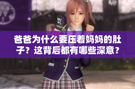 爸爸為什么要壓著媽媽的肚子？這背后都有哪些深意？