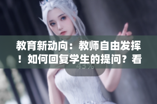 教育新動(dòng)向：教師自由發(fā)揮！如何回復(fù)學(xué)生的提問(wèn)？看這里！(1)