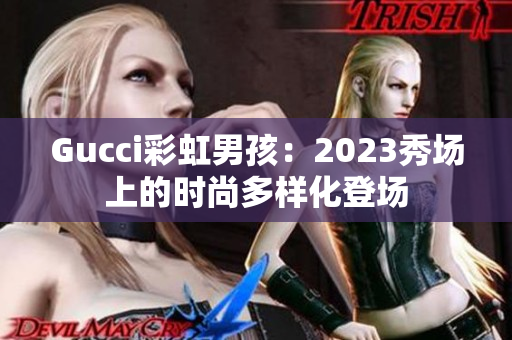 Gucci彩虹男孩：2023秀場上的時尚多樣化登場