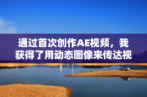 通過首次創(chuàng)作AE視頻，我獲得了用動態(tài)圖像來傳達視覺信息的技能。