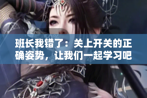 班長我錯了：關(guān)上開關(guān)的正確姿勢，讓我們一起學習吧！