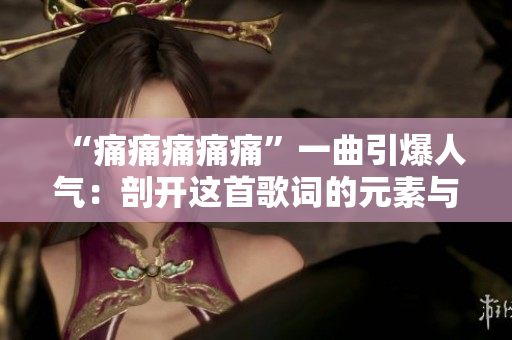 “痛痛痛痛痛”一曲引爆人氣：剖開這首歌詞的元素與吸引力
