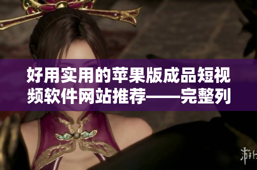 好用實(shí)用的蘋果版成品短視頻軟件網(wǎng)站推薦——完整列表匯總