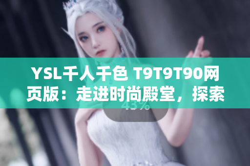 YSL千人千色 T9T9T90網(wǎng)頁版：走進(jìn)時(shí)尚殿堂，探索無盡美妝新境界