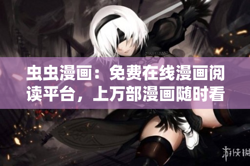 蟲(chóng)蟲(chóng)漫畫(huà)：免費(fèi)在線漫畫(huà)閱讀平臺(tái)，上萬(wàn)部漫畫(huà)隨時(shí)看！