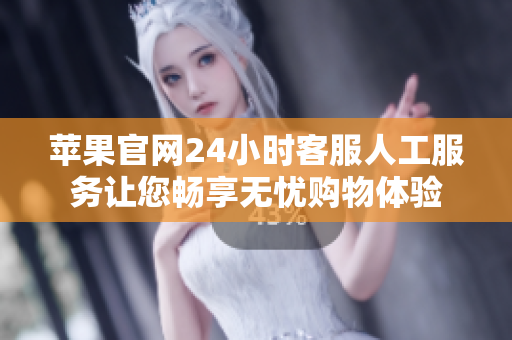 蘋果官網(wǎng)24小時客服人工服務(wù)讓您暢享無憂購物體驗