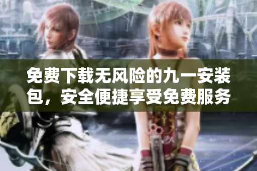 免費下載無風險的九一安裝包，安全便捷享受免費服務