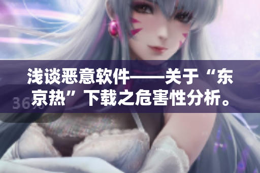 淺談惡意軟件——關(guān)于“東京熱”下載之危害性分析。