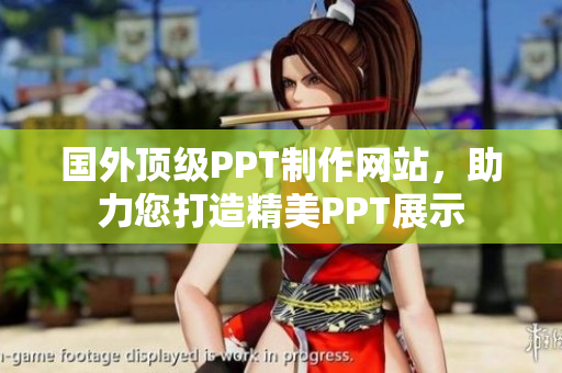 國(guó)外頂級(jí)PPT制作網(wǎng)站，助力您打造精美PPT展示