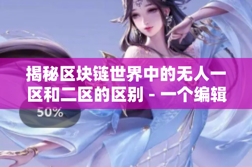 揭秘區(qū)塊鏈?zhǔn)澜缰械臒o(wú)人一區(qū)和二區(qū)的區(qū)別 - 一個(gè)編輯的解析