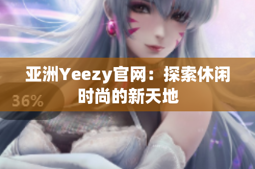 亞洲Yeezy官網(wǎng)：探索休閑時尚的新天地