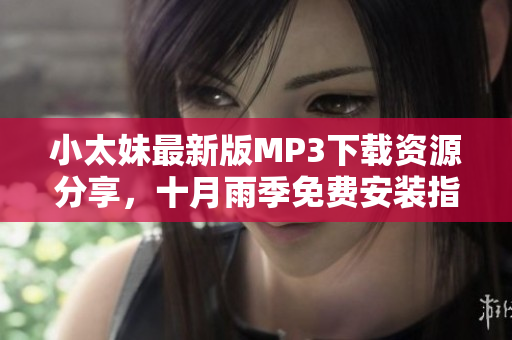小太妹最新版MP3下載資源分享，十月雨季免費(fèi)安裝指南