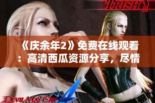 《慶余年2》免費(fèi)在線觀看：高清西瓜資源分享，盡情暢享精彩大劇
