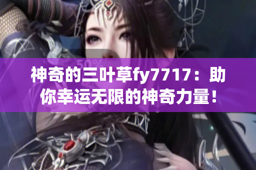神奇的三葉草fy7717：助你幸運(yùn)無限的神奇力量！